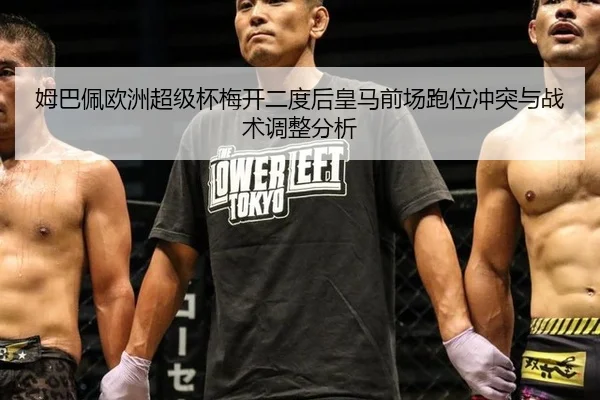 姆巴佩欧洲超级杯梅开二度后皇马前场跑位冲突与战术调整分析